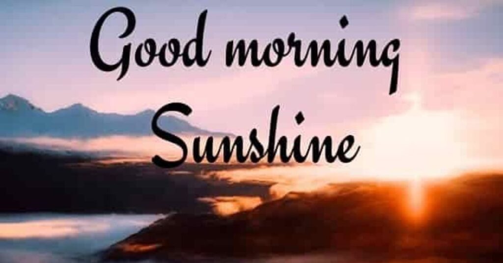 Good morning to you sunshine