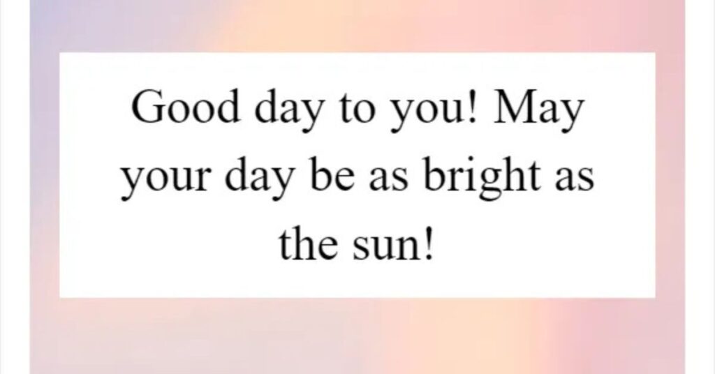 May your day be as bright as you