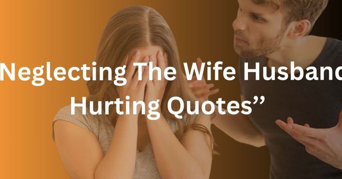 neglecting the wife husband hurting quotes